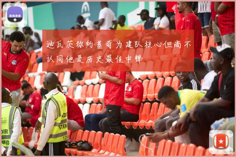 迪瓦茨称约基奇为建队核心但尚不认同他是历史最佳中锋