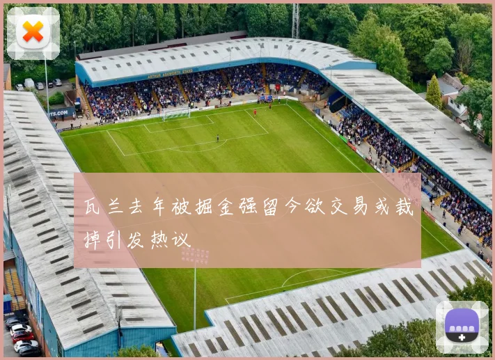 瓦兰去年被掘金强留今欲交易或裁掉引发热议
